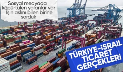 İsrail ile Türkiye arasındaki ticaret gerçekleri