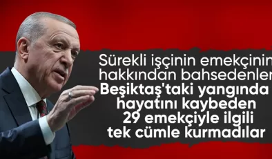 Cumhurbaşkanı Erdoğan: Beşiktaş’ta 29 işçinin ölümüne göz yumdular
