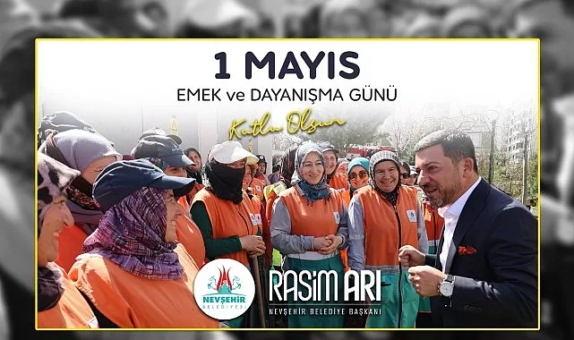 Nevşehir Belediye Başkanı Rasim Arı, memleketi ve ülkesi için alın teri döken, üreten ve canla-başla çalışan emekçilerin 1 Mayıs Emek ve Dayanışma Günü’nü kutladı