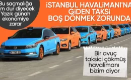 İstanbul havalimanlarından boş dönen taksici sorunu