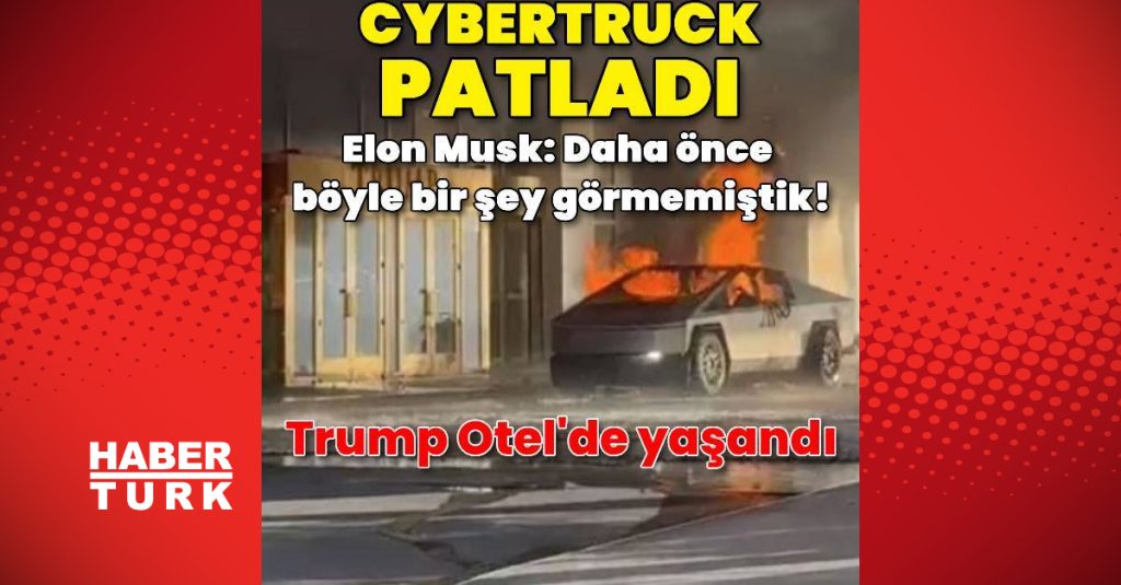 tesla cybertruck patladi dis haberler